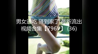 男女通吃 骚到家了 最新流出视频合集【796V】 (36)