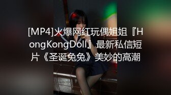 [MP4]火爆网红玩偶姐姐『HongKongDoll』最新私信短片《圣诞兔兔》美妙的高潮