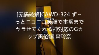 [无码破解]CAWD-324 ず～っとニコニコ笑顔で本番までヤラせてくれる神対応のGカップ風俗嬢 森玲奈