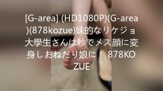 [G-area] (HD1080P)(G-area)(878kozue)妹的なリケジョ大學生さんは秒でメス顔に変身しおねだり娘に！ 878KOZUE