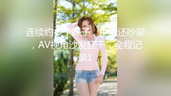 连续约多个妹子，中途还吵架，AV视角沙发狂干，全程记录1