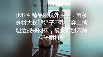 [MP4]精品眼镜外围女，苗条身材大长腿奶子不小，穿上情趣透视装网袜，镜头前掰穴深喉骑乘打桩