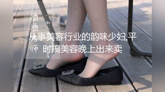 从事美容行业的韵味少妇,平时搞美容晚上出来卖