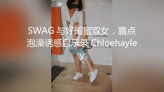 SWAG 与好闺蜜双女，露点泡澡诱惑启示录 Chloehayley