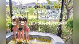 搞女邻居，无套搞得她很爽，叫她把手放开不要挡脸了，纠缠一番，加速爆操射进她嘴里！