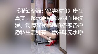 《稀缺资源??另类偸拍》贵在真实！超远距离偸窥对面楼洗澡、调情??夜幕降临各家各户隐私生活别有一番滋味无水原版