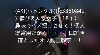 (4K)(ハメンタル)(fc3380842)―横ぴえん系女子（18）〉「趣味でハメ撮りさせて！個人鑑賞用だから・・・」口説き落としたオフ動画解禁！！