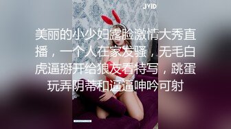 美丽的小少妇露脸激情大秀直播，一个人在家发骚，无毛白虎逼掰开给狼友看特写，跳蛋玩弄阴蒂和逼逼呻吟可射