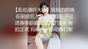 【乱伦通奸大神】姐姐的奶味 在厨房后入洗碗的姐姐 不让进身体却诚实分泌了淫水 肏的正欢 妈妈回来的动静打断施法