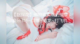 【赵探花】偷拍真实暗访按摩会所3场~口爆~毒龙~打飞机~ (3