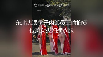 东北大澡堂子内部员工偷拍多位美女少妇换衣服