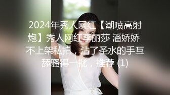 2024年秀人网红【潮喷高射炮】秀人网红李丽莎 潘娇娇 不上架私拍，沾了圣水的手互舔骚得一批，推荐 (1)