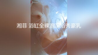 湘菲 浴缸全裸泡泡浴秀豪乳