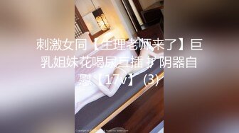 刺激女同【生理老师来了】巨乳姐妹花喝尿互插 扩阴器自慰【17v】 (3)