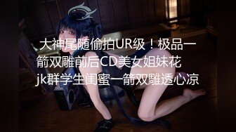 大神尾随偷拍UR级！极品一箭双雕前后CD美女姐妹花❤️jk群学生闺蜜一箭双雕透心凉