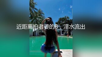 近距离拍老婆的B，淫水流出