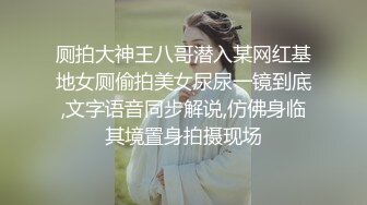 厕拍大神王八哥潜入某网红基地女厕偷拍美女尿尿一镜到底,文字语音同步解说,仿佛身临其境置身拍摄现场