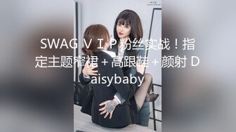 SWAG ＶＩＰ粉丝实战！指定主题窄裙＋高跟鞋＋颜射 Daisybaby