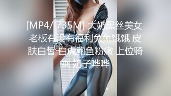 [MP4/ 735M] 大奶黑丝美女 老板有没有福利兔兔饿饿 皮肤白皙 白虎鲍鱼粉嫩 上位骑乘 奶子哗哗