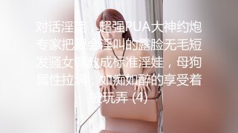 对话淫荡，超强PUA大神约炮专家把很会淫叫的露脸无毛短发骚女调教成标准淫娃，母狗属性拉满，如痴如醉的享受着被玩弄 (4)