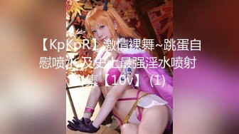 【KpKpR】激情裸舞~跳蛋自慰喷水 及史上最强淫水喷射 合集【10v】 (1)