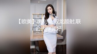 【欧美】奥利奥,双龙颜射,联合大学真好