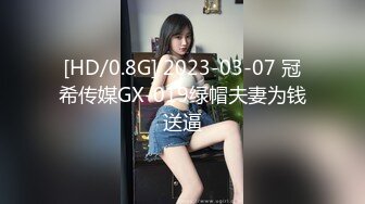 [HD/0.8G] 2023-03-07 冠希传媒GX-019绿帽夫妻为钱送逼