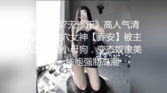 最新众筹?无修正》高人气清纯终极美穴女神【乔安】被主人出租的小母狗，变态奴隶美乳一线鲍强制高潮