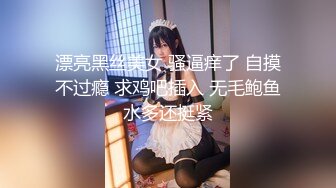 漂亮黑丝美女 骚逼痒了 自摸不过瘾 求鸡吧插入 无毛鲍鱼水多还挺紧