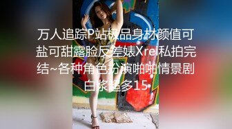 万人追踪P站极品身材颜值可盐可甜露脸反差婊Xrei私拍完结~各种角色扮演啪啪情景剧白浆超多15