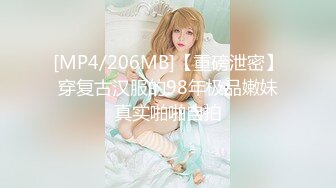 [MP4/206MB]【重磅泄密】穿复古汉服的98年极品嫩妹真实啪啪自拍