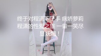 终于对程潇下了手 病娇萝莉程潇的性爱之旅 一颦一笑尽显妩媚！