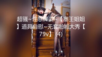 超骚~性感舞姿~【塞壬姐姐】道具自慰~无套啪啪大秀【79v】 (4)