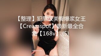 【整理】犯罪级美臀爆浆女王【Creamspot】最新最全合集【168v】 (5)