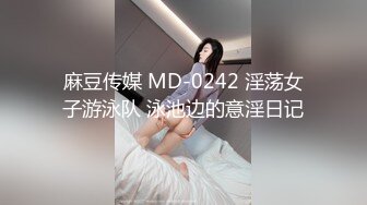 麻豆传媒 MD-0242 淫荡女子游泳队 泳池边的意淫日记