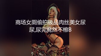 商场女厕偷拍极品肉丝美女尿尿,尿完竟然不檫B