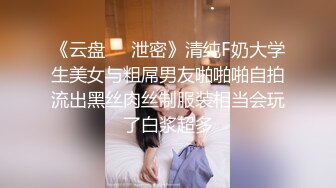 《云盘㊙️泄密》清纯F奶大学生美女与粗屌男友啪啪啪自拍流出黑丝肉丝制服装相当会玩了白浆超多