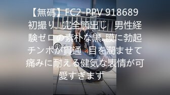 【無碼】FC2-PPV 918689 初撮り♥完全顔出し♥男性経験ゼロの素朴な黒..膜に勃起チンポが貫通♥目を潤ませて痛みに耐える健気な表情が可愛すぎます♥