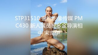 STP31510 蜜桃影像传媒 PMC430 新人演员被多金导演相中 宋南伊