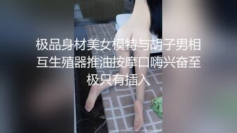 极品身材美女模特与胡子男相互生殖器推油按摩口嗨兴奋至极只有插入