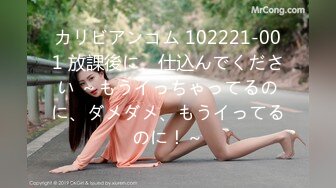 カリビアンコム 102221-001 放課後に、仕込んでください ～もうイっちゃってるのに、ダメダメ、もうイってるのに！～