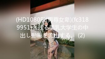 (HD1080P)(男尊女卑)(fc3189951)さ残る美乳大学生の中出し動画を流出する。 (2)