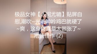 极品女神【人间尤辘】贴屏自慰,潮吹~光听呻吟鸡巴就硬了~爽，这身材真是太嚣张了~撸管佳作 (2)