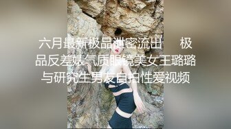 六月最新极品泄密流出❤️极品反差婊气质眼镜美女王璐璐与研究生男友自拍性爱视频