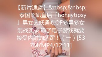 【新片速遞】&nbsp;&nbsp;✨泰国淫趴皇后「honeytipsy」男女人妖通吃OF多男多女混战实录 输了电子游戏就要接受内射的惩罚！（一）[537M/MP4/12:11]