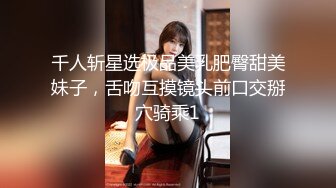 千人斩星选极品美乳肥臀甜美妹子，舌吻互摸镜头前口交掰穴骑乘1