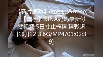 【新片速遞】&nbsp;&nbsp;⭐【重磅】NINA妈妈最新付费视频 5日寸止榨精 精彩超长时长2[3.6G/MP4/01:02:39]