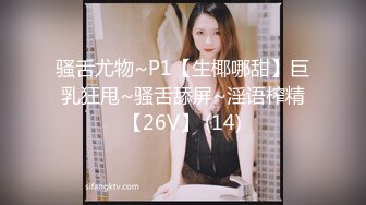 骚舌尤物~P1【生椰哪甜】巨乳狂甩~骚舌舔屏~淫语榨精【26V】 (14)