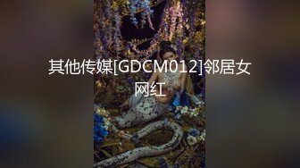 其他传媒[GDCM012]邻居女网红