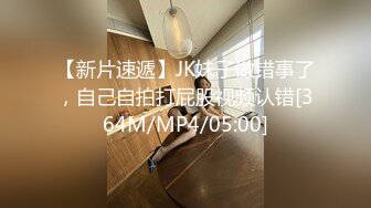 【新片速遞】JK妹子做错事了，自己自拍打屁股视频认错[364M/MP4/05:00]